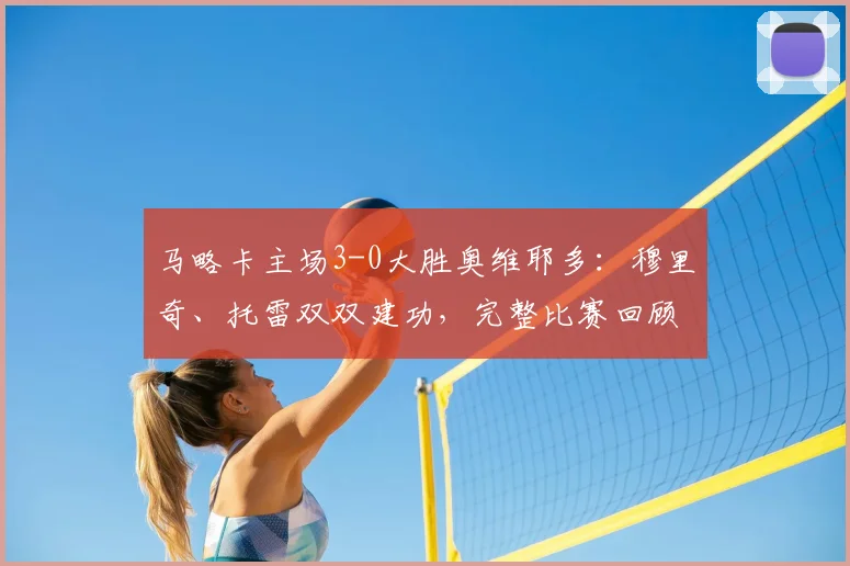 马略卡主场3-0大胜奥维耶多：穆里奇、托雷双双建功，完整比赛回顾与进球分析